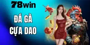 Đá Gà Cựa Dao 78WIN – Cách Chơi Và Kinh Nghiệm Từ Sư Kê