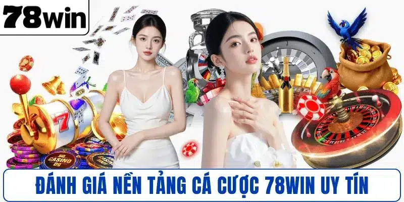 Đánh giá nền tảng cá cược 78WIN uy tín