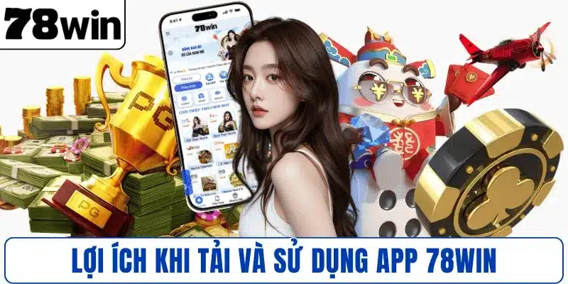 Lợi ích khi tải và sử dụng app 78WIN