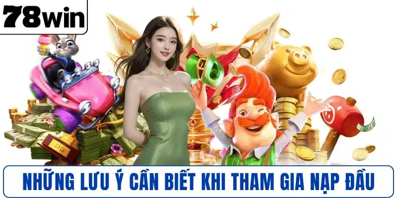 Những lưu ý cần biết khi tham gia nạp đầu