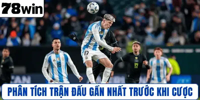 Phân tích trận đấu gần nhất trước khi cược