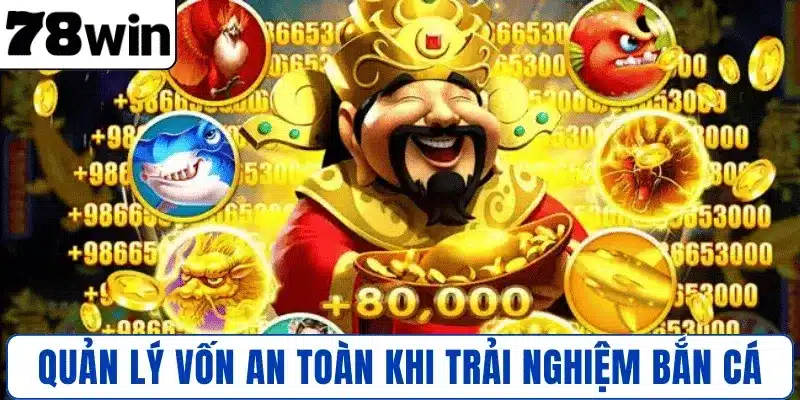 Quản lý vốn an toàn khi trải nghiệm Bắn Cá