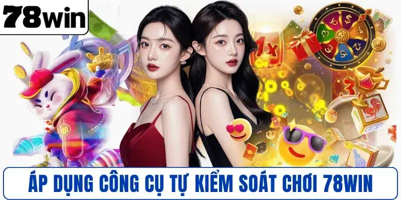 Áp dụng công cụ tự kiểm soát chơi 78WIN