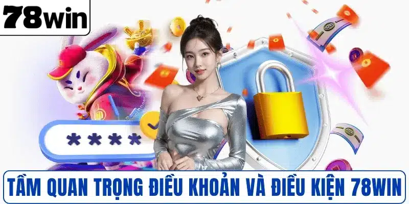 Tầm quan trọng điều khoản và điều kiện 78WIN