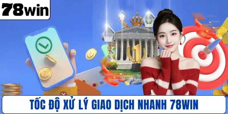 Tốc độ xử lý giao dịch nhanh 78WIN