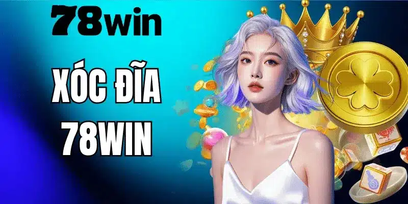 Xóc Đĩa 78WIN – Cách Chơi Chi Tiết Và Kinh Nghiệm Thực Chiến